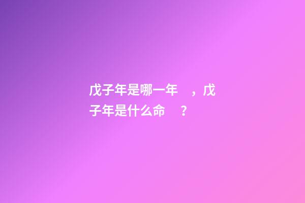 戊子年是哪一年，戊子年是什么命？